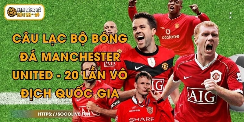 Câu Lạc Bộ Bóng Đá Manchester United - 20 Lần Vô Địch Quốc Gia 1 Câu Lạc Bộ Bóng Đá Manchester United - 20 Lần Vô Địch Quốc Gia