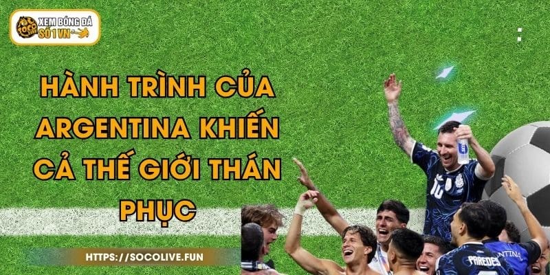Hành Trình Của Argentina Khiến Cả Thế Giới Thán Phục 1 Hành Trình Của Argentina Khiến Cả Thế Giới Thán Phục