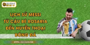 Lịch Sử Messi - Từ Cậu Bé Rosaria Đến Huyền Thoại Bóng Đá