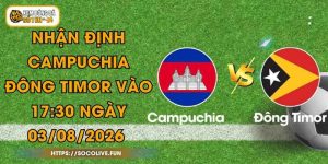 Nhận Định Campuchia - Đông Timor Vào 17:00 Ngày 03/08/2026