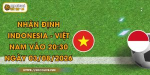 Nhận Định Indonesia - Việt Nam Vào 20:30 Ngày 03/08/2026