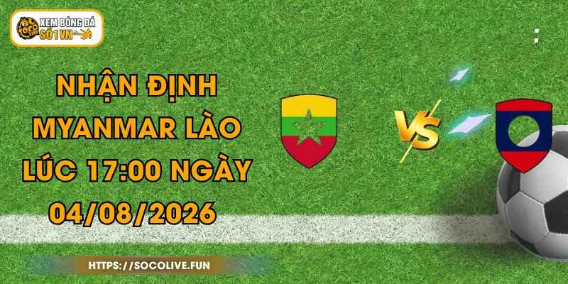 Nhận Định Myanmar - Lào Vào Lúc 17:00 Ngày 04/08/2026 1 Nhận Định Myanmar - Lào Vào Lúc 17:00 Ngày 04/08/2026