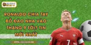 Ronaldo Chia Tay Bồ Đào Nha Vào Tháng 9 Tới? Tin Mới Nhất