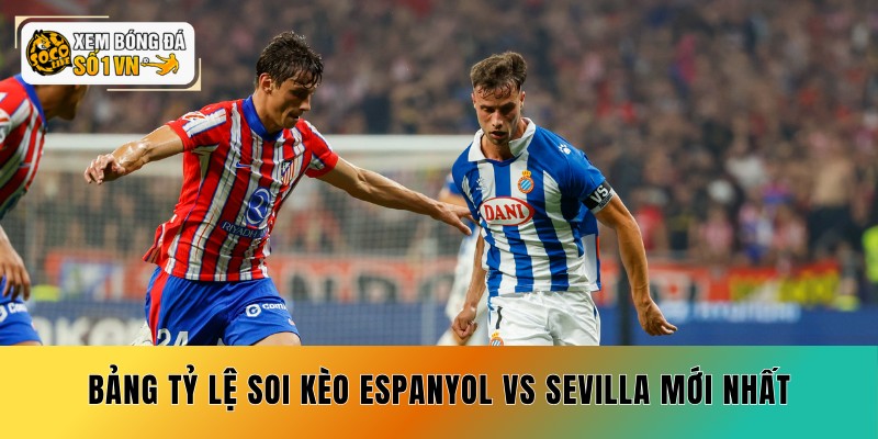 Soi Kèo Espanyol vs Sevilla 07/09 - 3 Cửa Sáng Giá 5 Bảng tỷ lệ soi kèo Espanyol vs Sevilla mới nhất