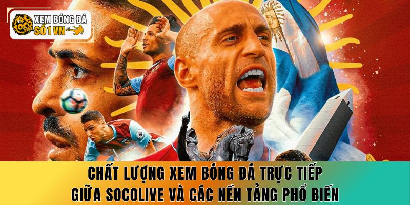 Xem Bóng Đá Trực Tiếp - 6 Lý Do Phải Chọn Socolive 2 Chất lượng xem bóng đá trực tiếp giữa Socolive và các nền tảng phổ biến