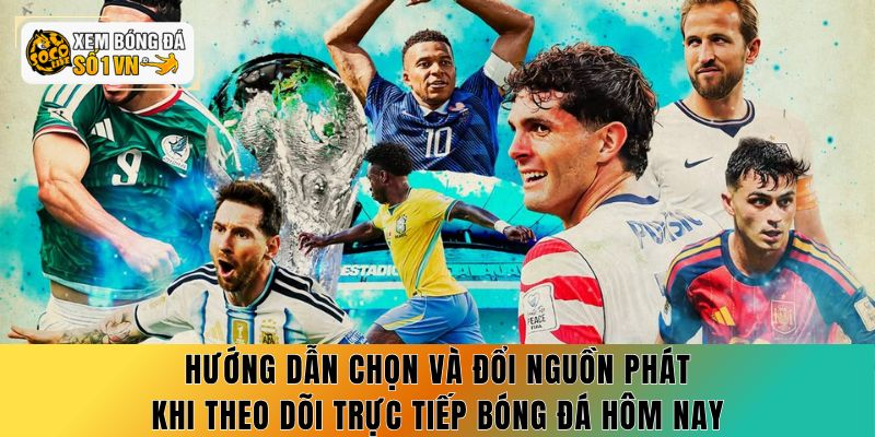 Trực Tiếp Bóng Đá Hôm Nay - 7 Mẹo Xem Không Lỡ Trận 3 Hướng dẫn chọn và đổi nguồn phát khi theo dõi trực tiếp bóng đá hôm nay