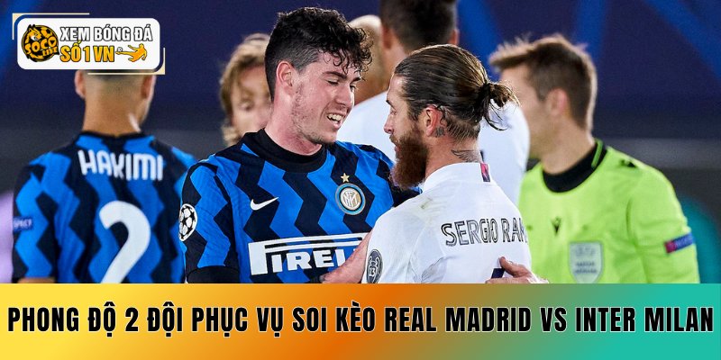Soi Kèo Real Madrid vs Inter Milan 09/09 - 2 Cửa Vàng 3 Phong độ 2 đội phục vụ soi kèo Real Madrid vs Inter Milan