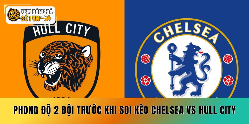Soi Kèo Chelsea vs Hull City 12/09 - Coi Chừng Cửa Trên 3 Phong độ 2 đội trước khi soi kèo Chelsea vs Hull City