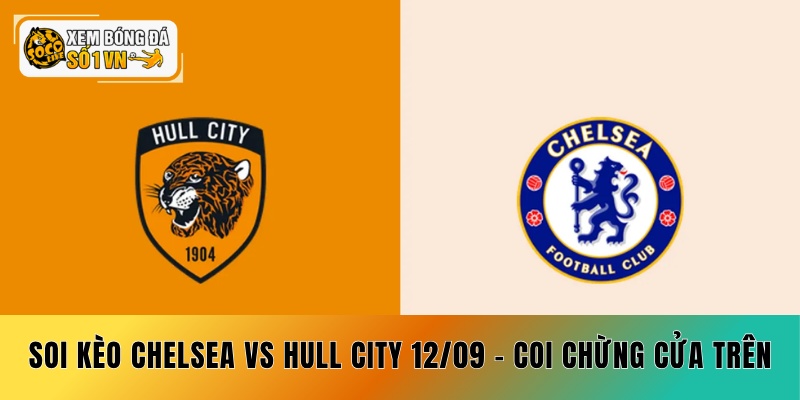 Soi Kèo Chelsea vs Hull City 12/09 - Coi Chừng Cửa Trên 1 Soi Kèo Chelsea vs Hull City 12/09 - Coi Chừng Cửa Trên