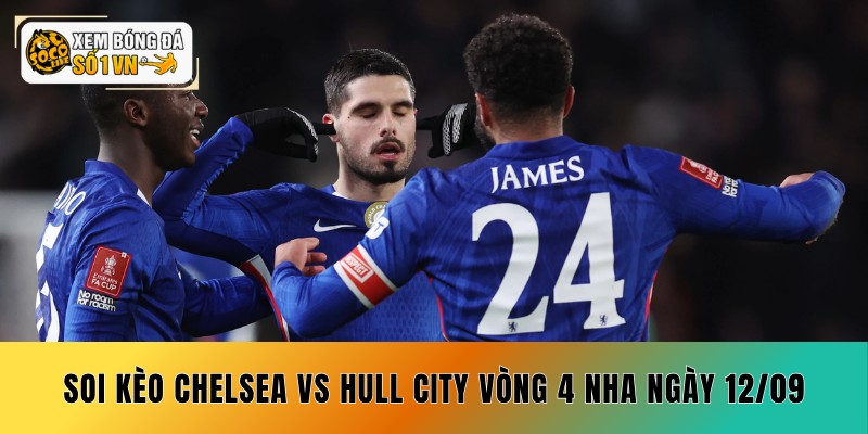 Soi Kèo Chelsea vs Hull City 12/09 - Coi Chừng Cửa Trên 2 Soi kèo Chelsea vs Hull City vòng 4 Ngoại hạng Anh ngày 12/09