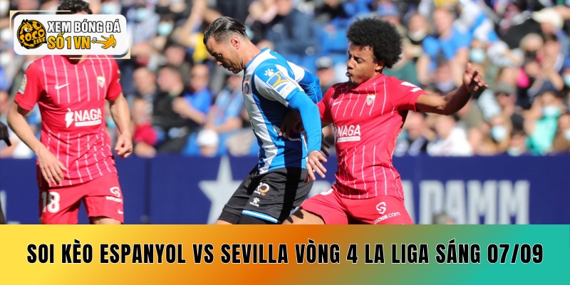 Soi Kèo Espanyol vs Sevilla 07/09 - 3 Cửa Sáng Giá 2 Soi kèo Espanyol vs Sevilla vòng 4 La Liga rạng sáng 07/09