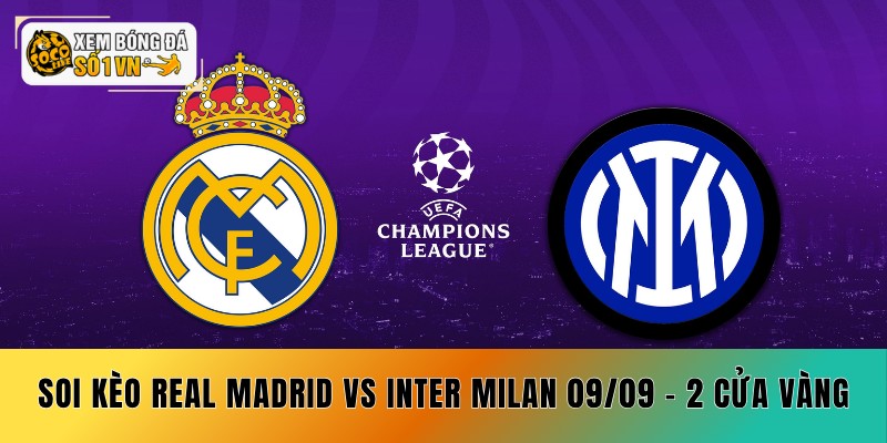 Soi Kèo Real Madrid vs Inter Milan 09/09 - 2 Cửa Vàng 1 Soi Kèo Real Madrid vs Inter Milan 09/09 - 2 Cửa Vàng