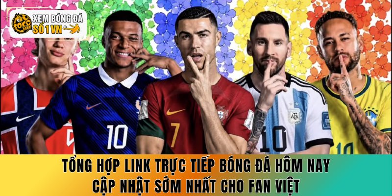 Trực Tiếp Bóng Đá Hôm Nay - 7 Mẹo Xem Không Lỡ Trận 2 Tổng hợp link trực tiếp bóng đá hôm nay cập nhật sớm nhất cho fan Việt